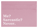 Me? Sarcastic?