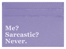 Me? Sarcastic?