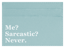 Me? Sarcastic?