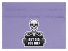 But Did You Die?
