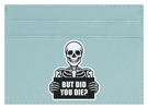 But Did You Die?