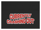 Currently Crashing Out