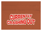 Currently Crashing Out