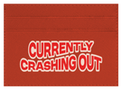 Currently Crashing Out