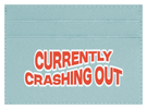 Currently Crashing Out