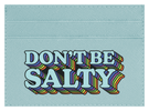Don't Be Salty