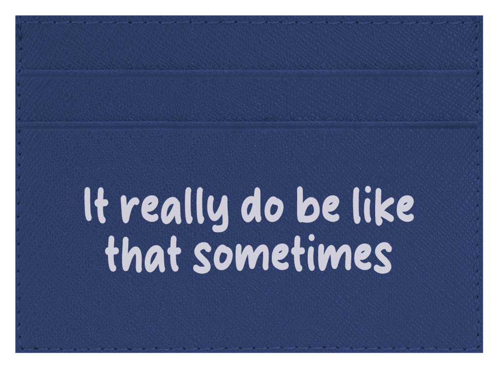 It Really Do Be Like That Sometimes