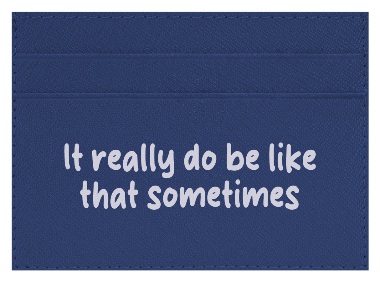 It Really Do Be Like That Sometimes