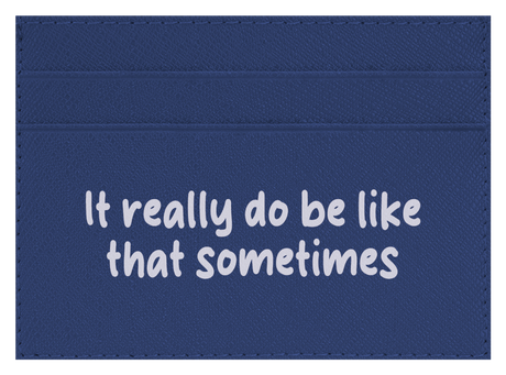 It Really Do Be Like That Sometimes