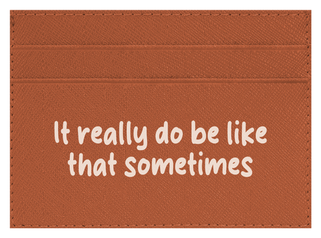 It Really Do Be Like That Sometimes