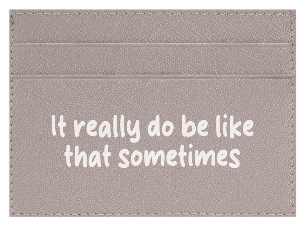 It Really Do Be Like That Sometimes