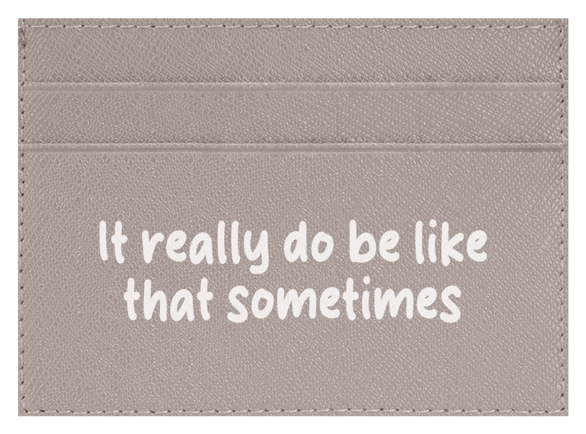 It Really Do Be Like That Sometimes