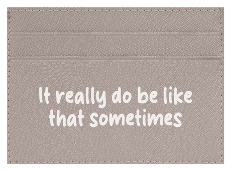 It Really Do Be Like That Sometimes