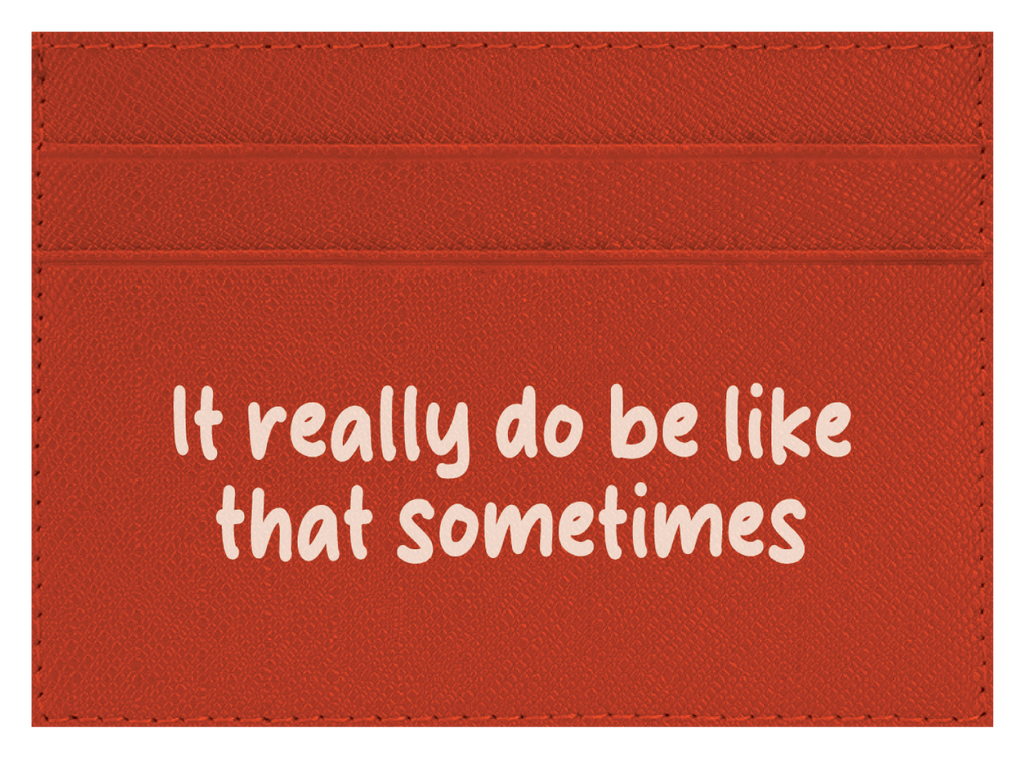 It Really Do Be Like That Sometimes