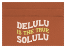 Delulu Is The True Solulu