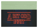 A Bit Odd Innit