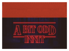 A Bit Odd Innit
