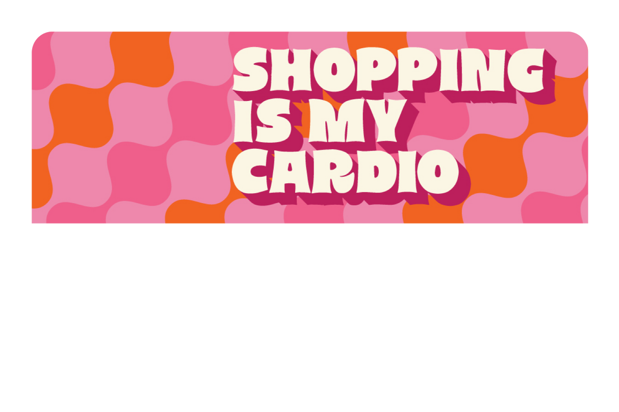 Shopping is My Cardio