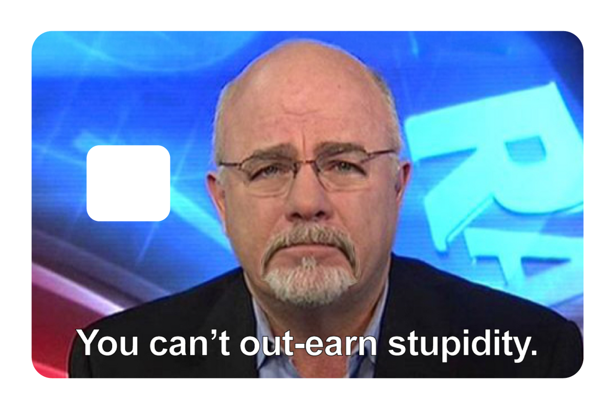 You Can't Out-earn Stupidity