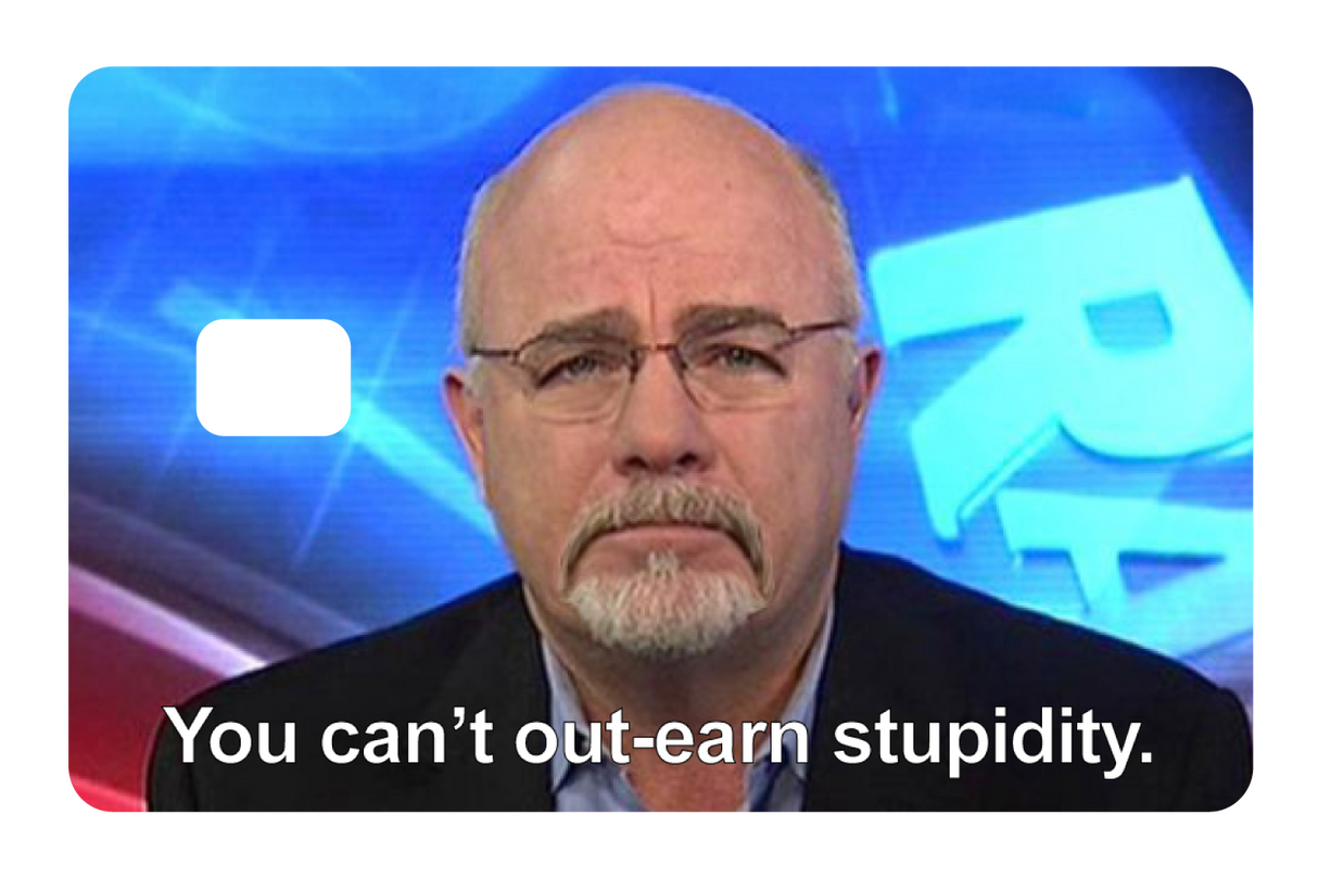 You Can't Out-earn Stupidity