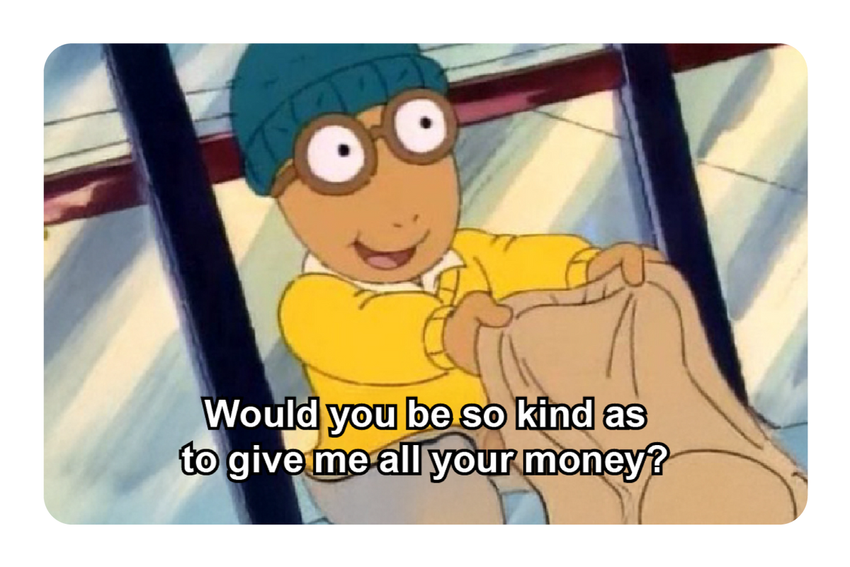 Give me all your money