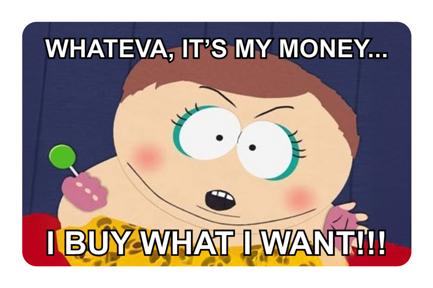 Whateva, it's my money