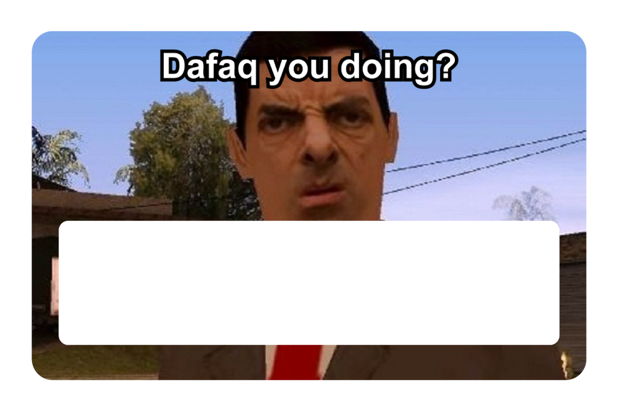 Dafaq You Doing