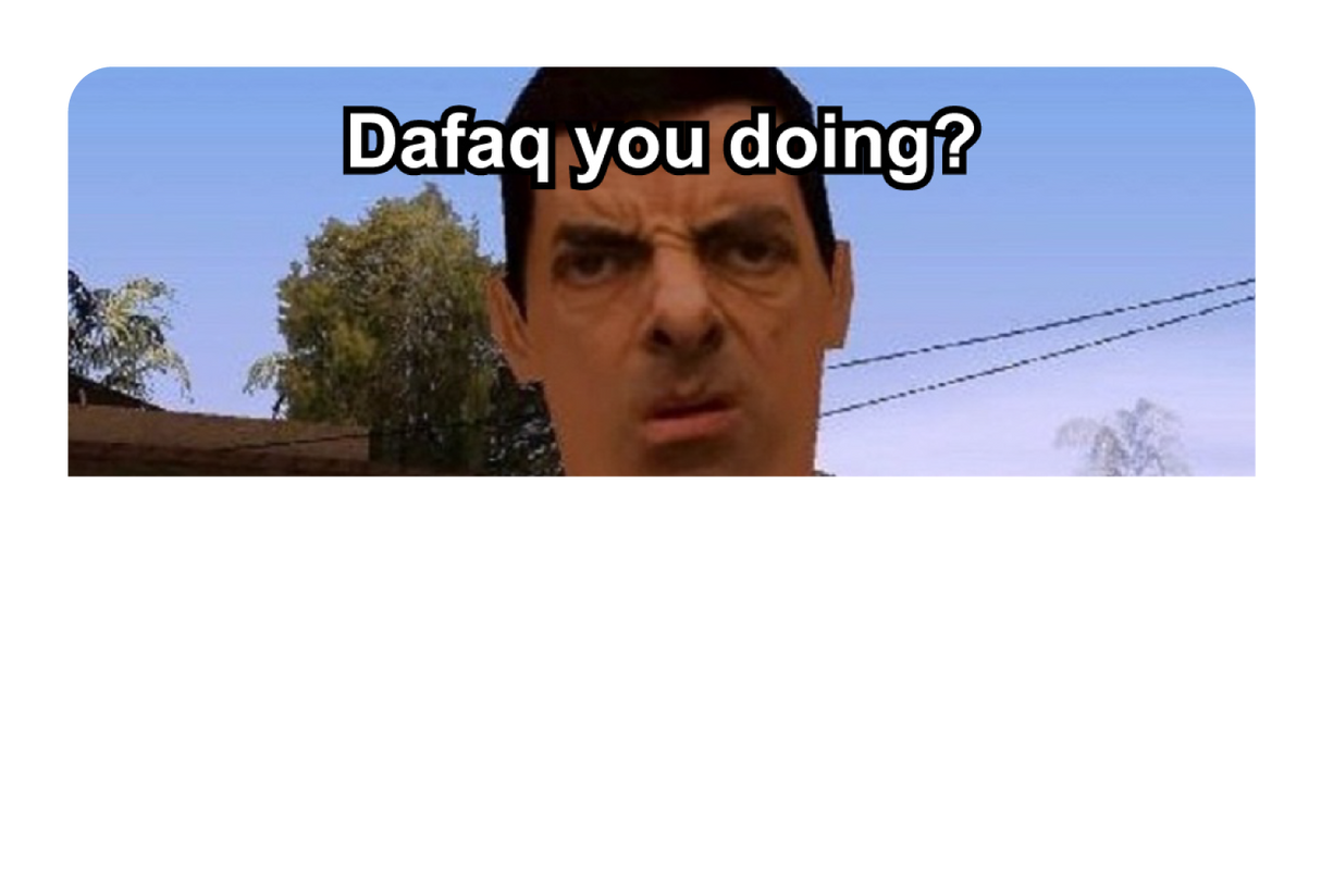 Dafaq You Doing