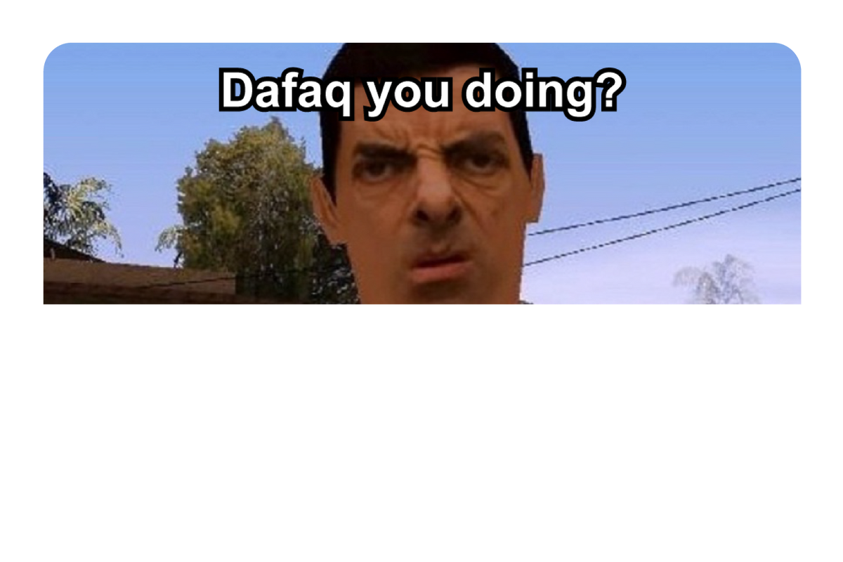 Dafaq You Doing