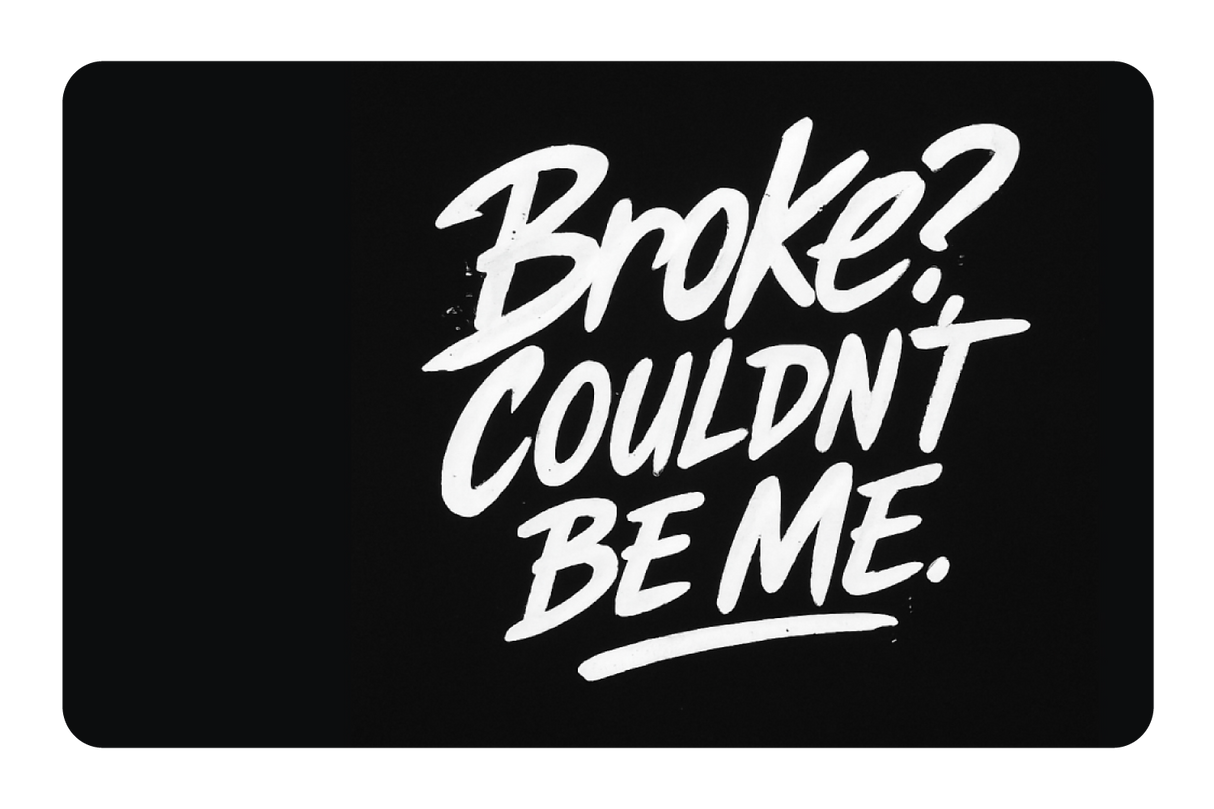 Broke? Couldn't Be Me