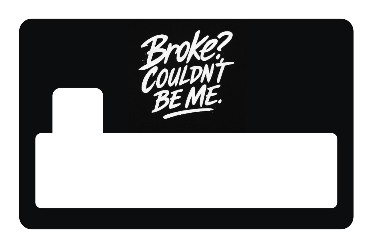 Broke? Couldn't Be Me
