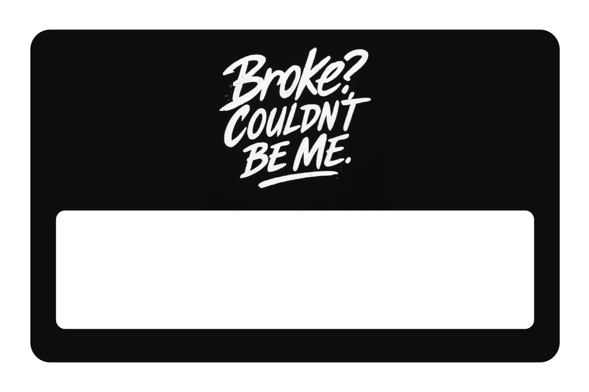 Broke? Couldn't Be Me