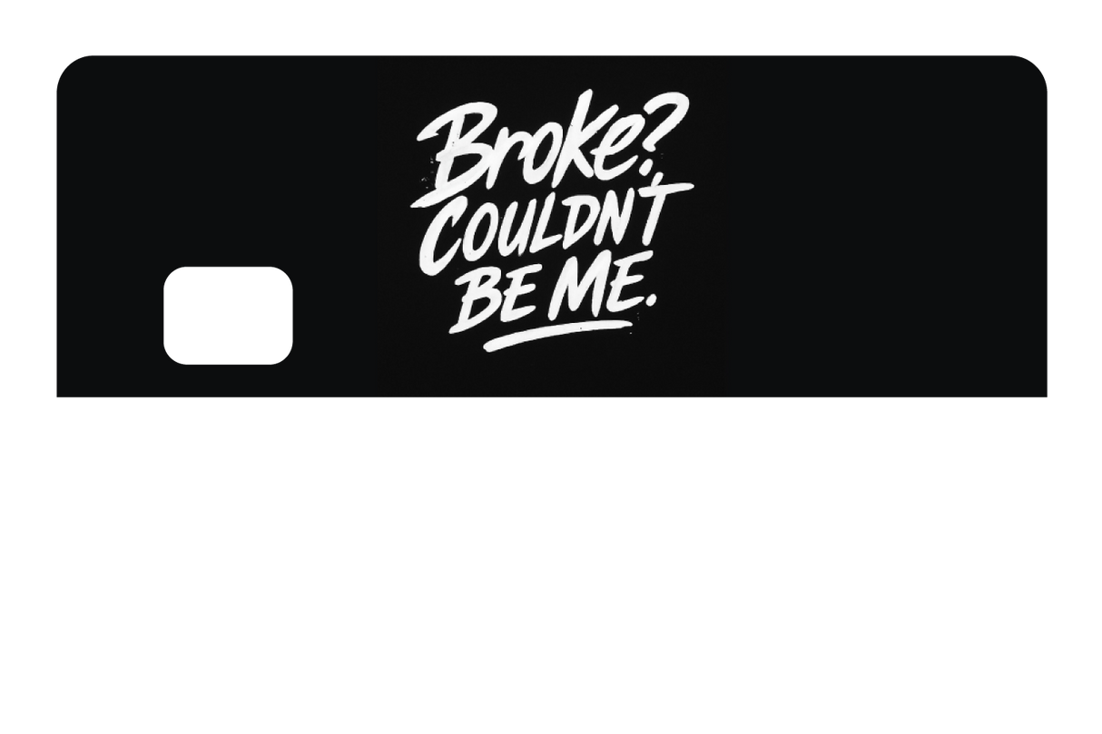 Broke? Couldn't Be Me