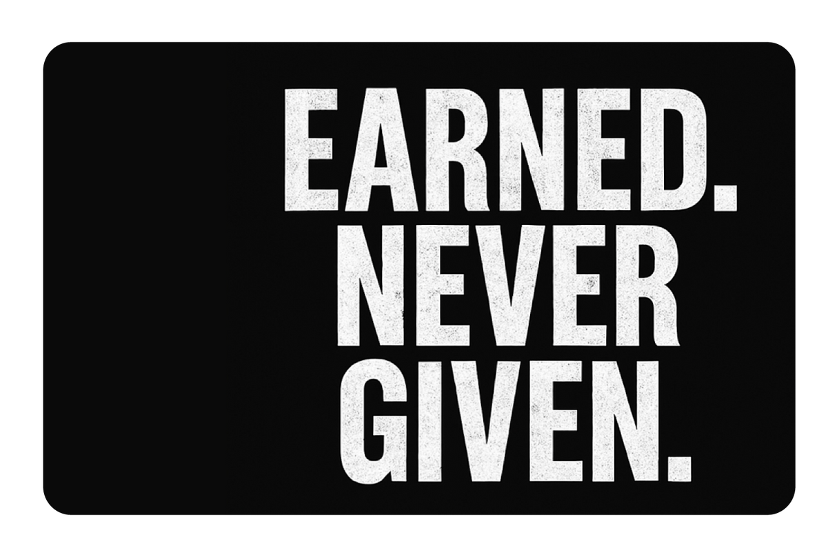 Earned. Never Given.