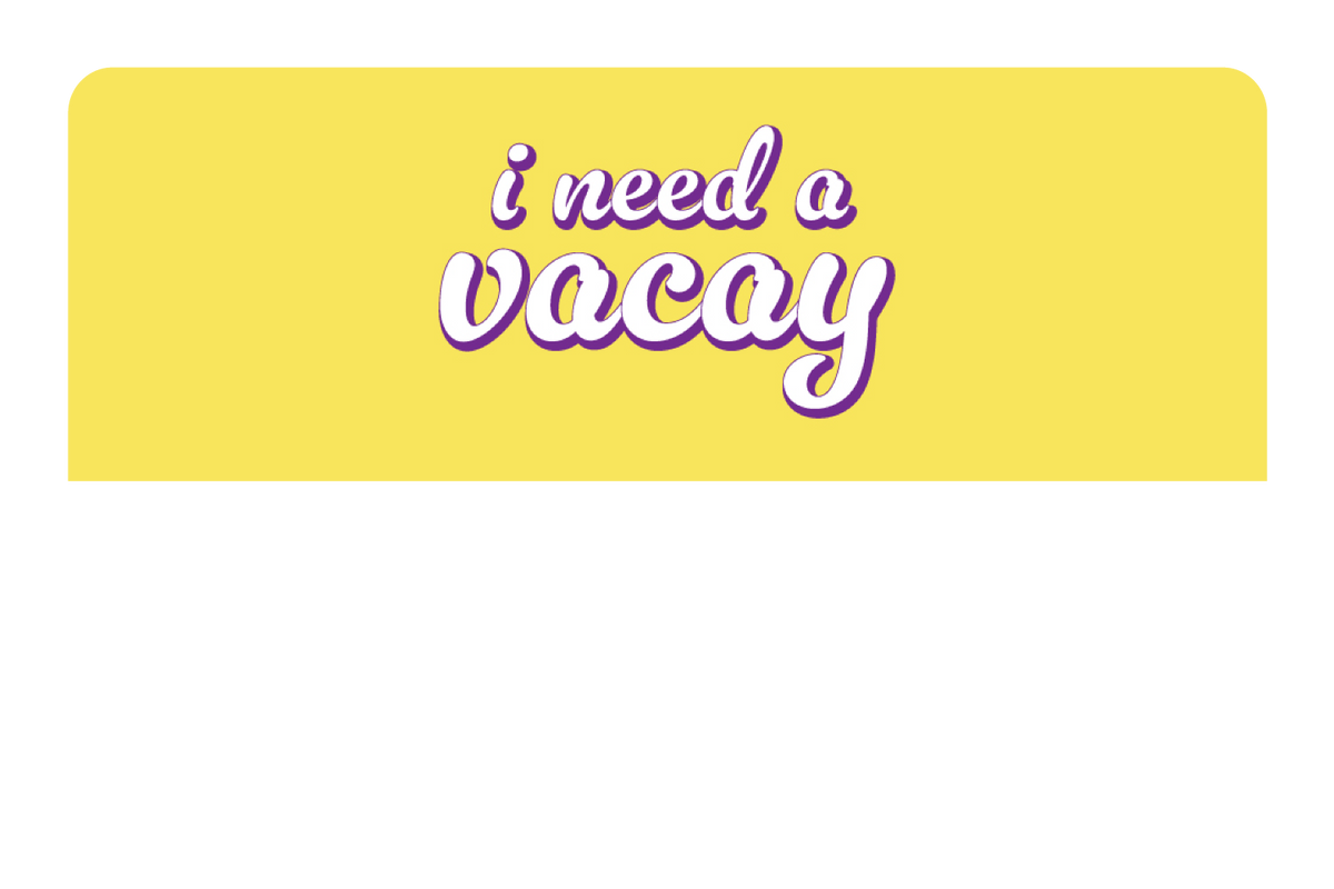 I Need A Vacay
