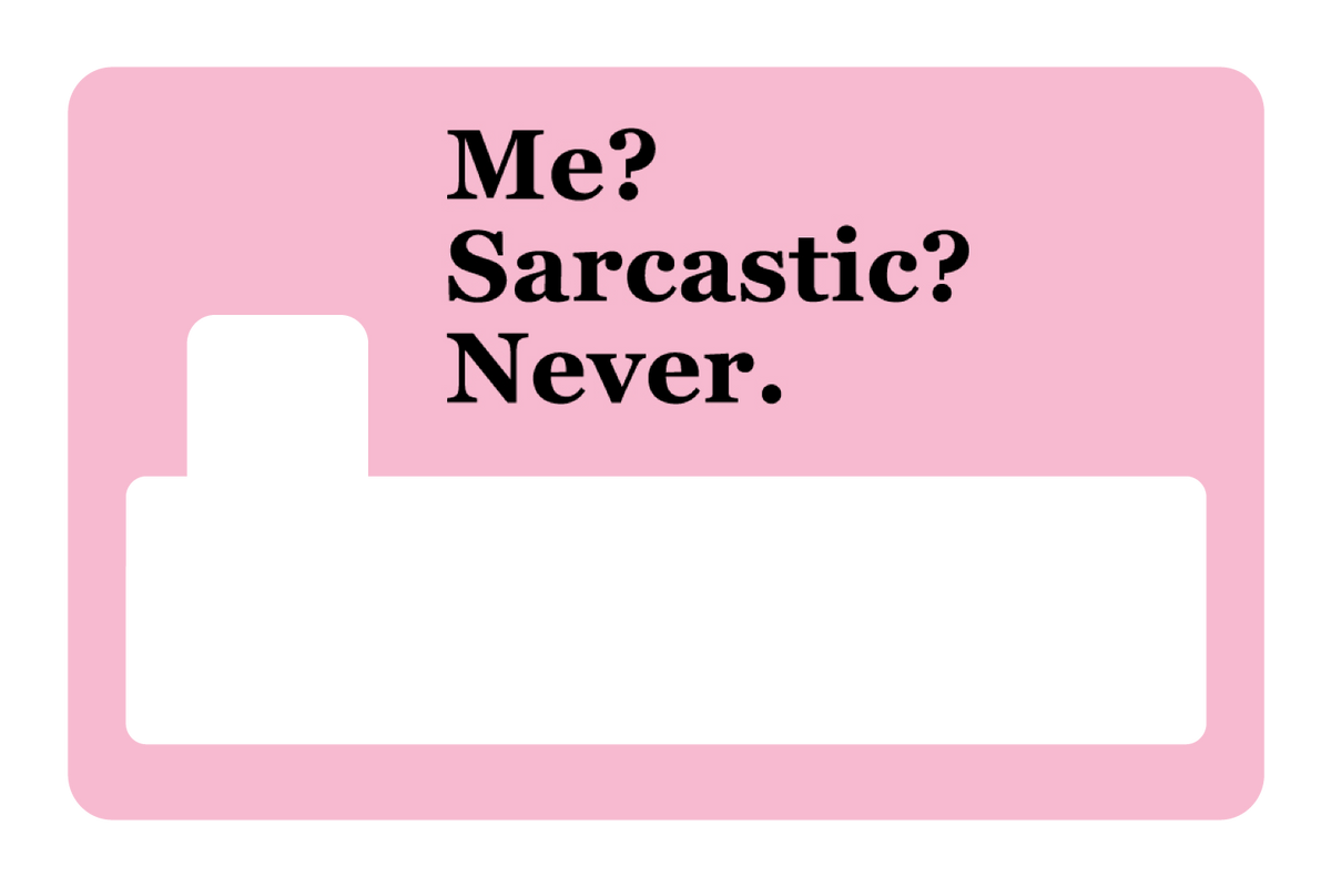 Me? Sarcarstic?