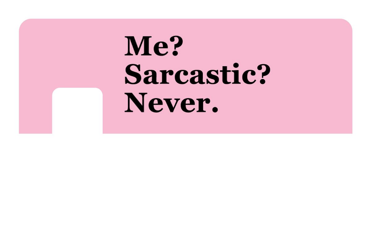 Me? Sarcarstic?