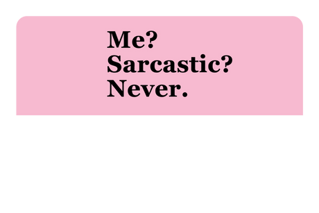 Me? Sarcarstic?