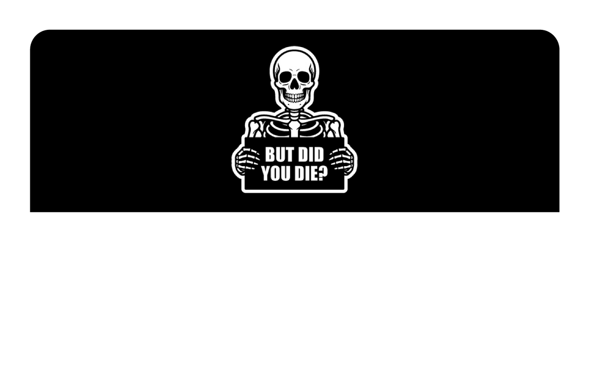 But Did You Die?