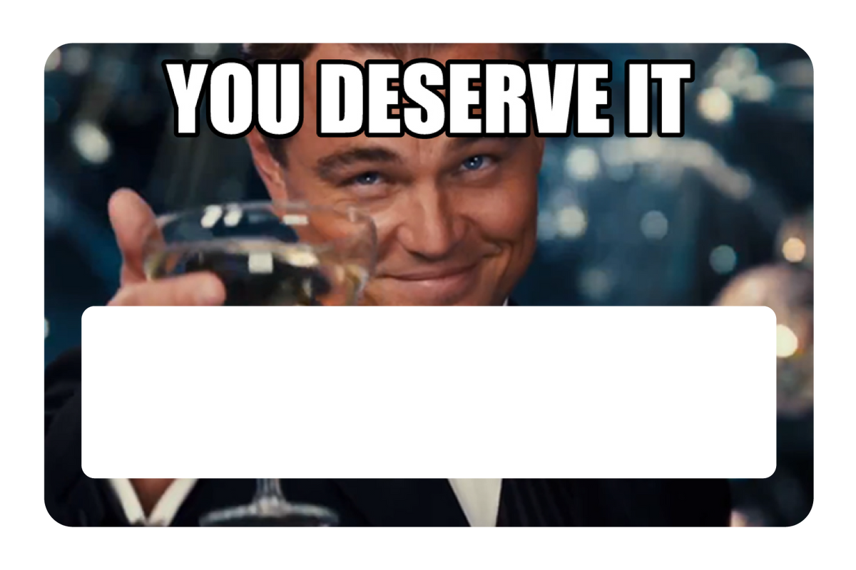 You Deserve It