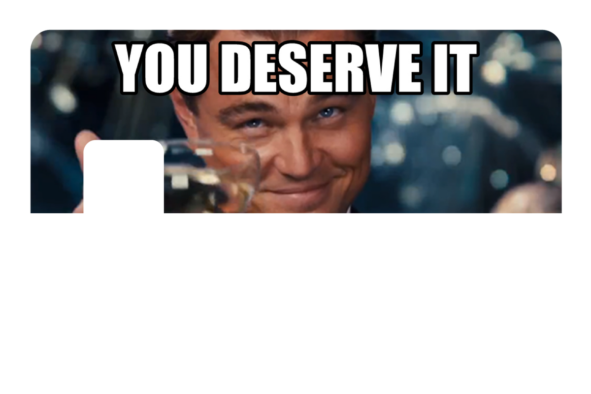 You Deserve It