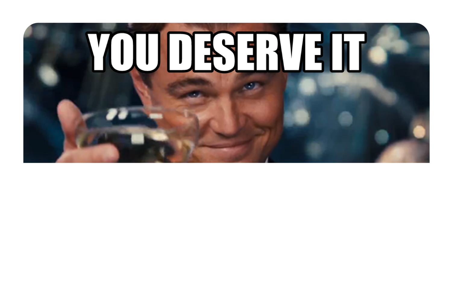 You Deserve It