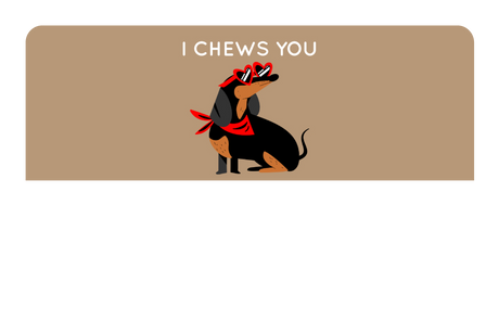 I Chews You
