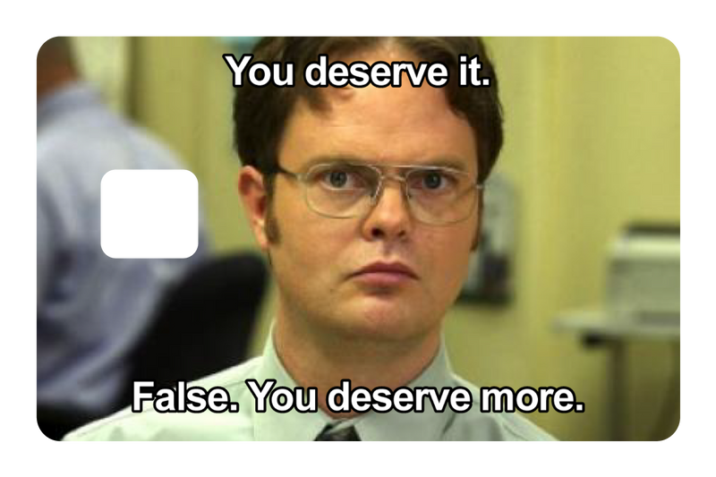 False. You Deserve More