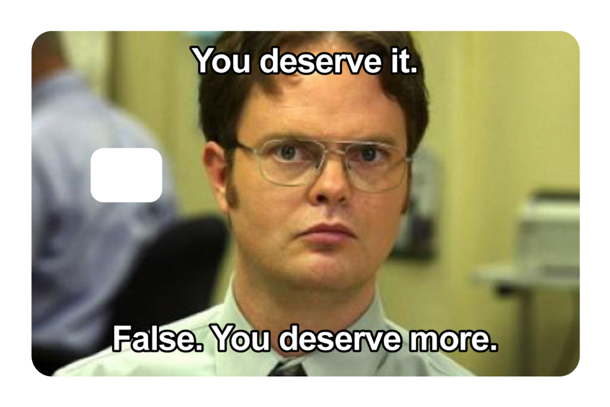False. You Deserve More