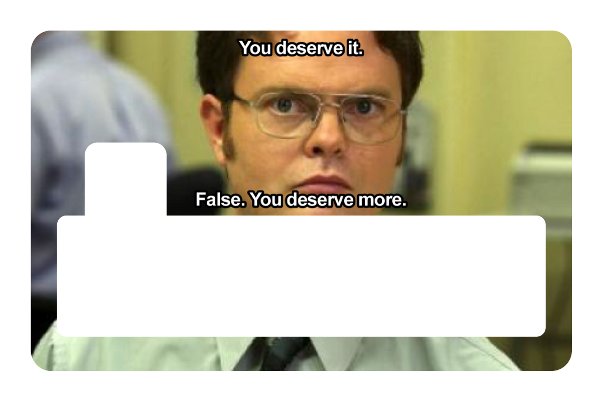 False. You Deserve More