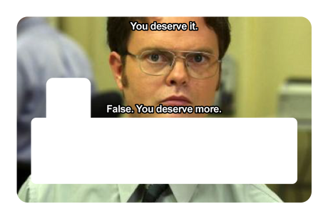 False. You Deserve More