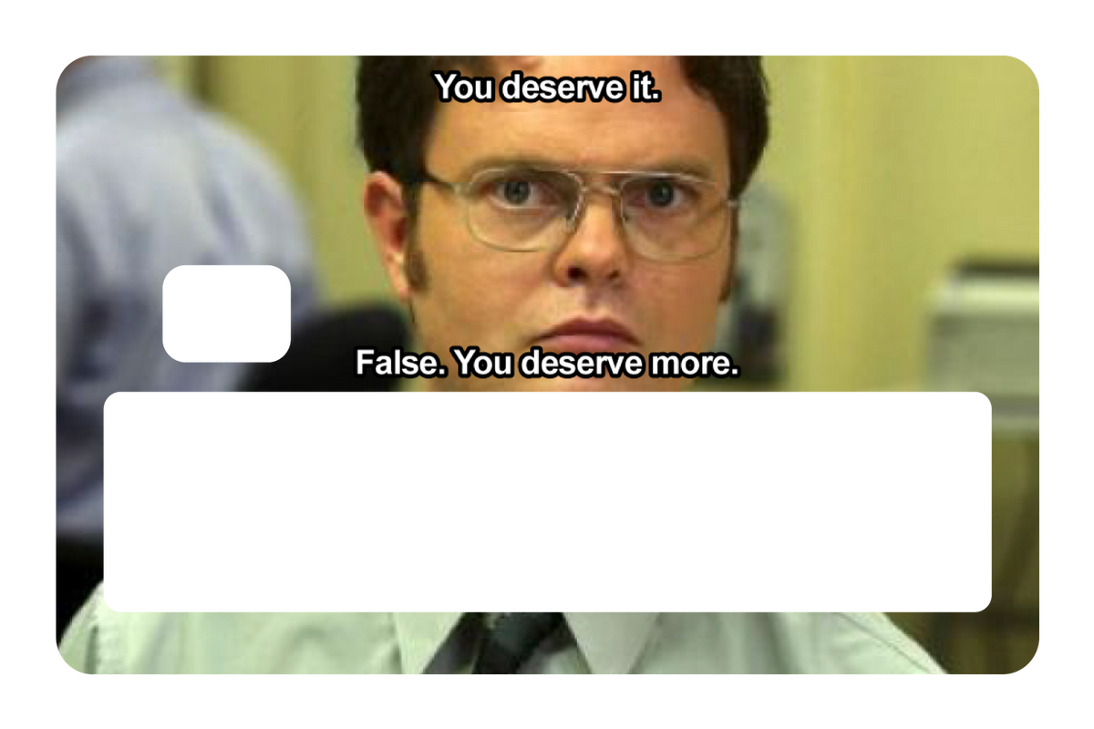 False. You Deserve More