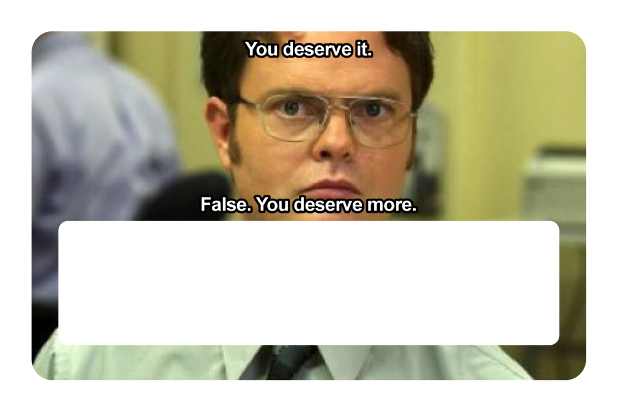 False. You Deserve More