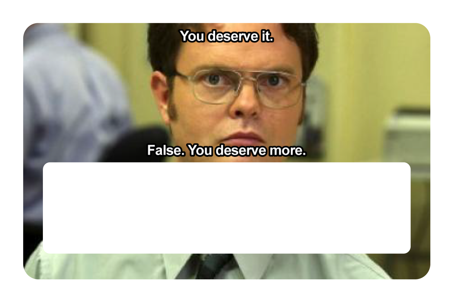 False. You Deserve More